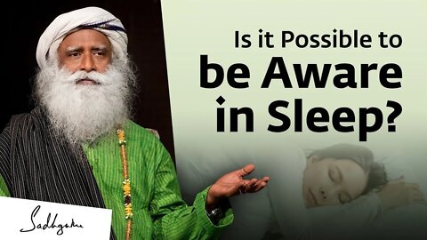 Is it Possible to be Aware in Sleep Sadhguru Answers