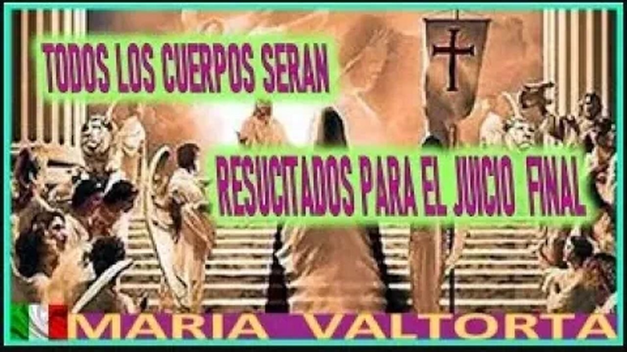 EVANGELIO POR MARIA VALTORTA TODOS LOS CUERPOS SERAN RESUCITADOS PARA SU JUICIO