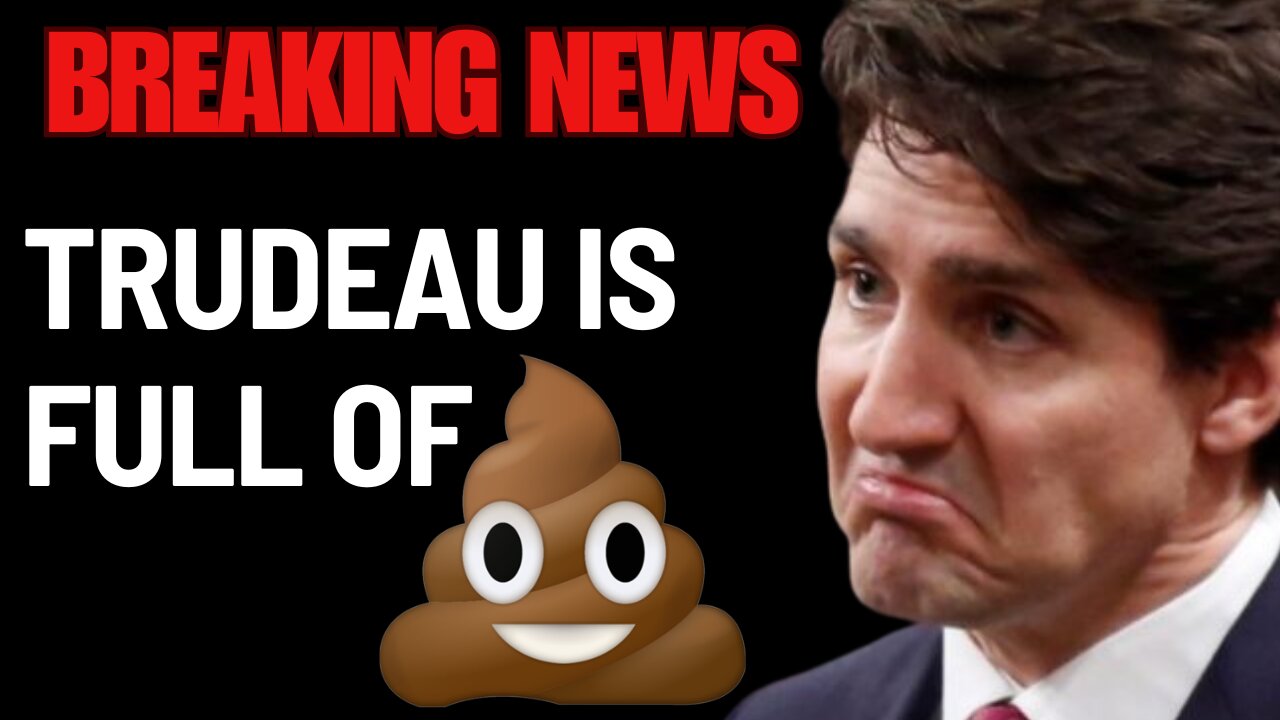 BREAKING NEWS: Trudeau is FULL OF IT!