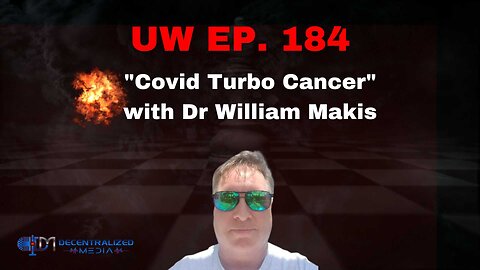 Unrestricted Warfare Ep. 184 | "Covid Turbo Cancer" with Dr William Makis