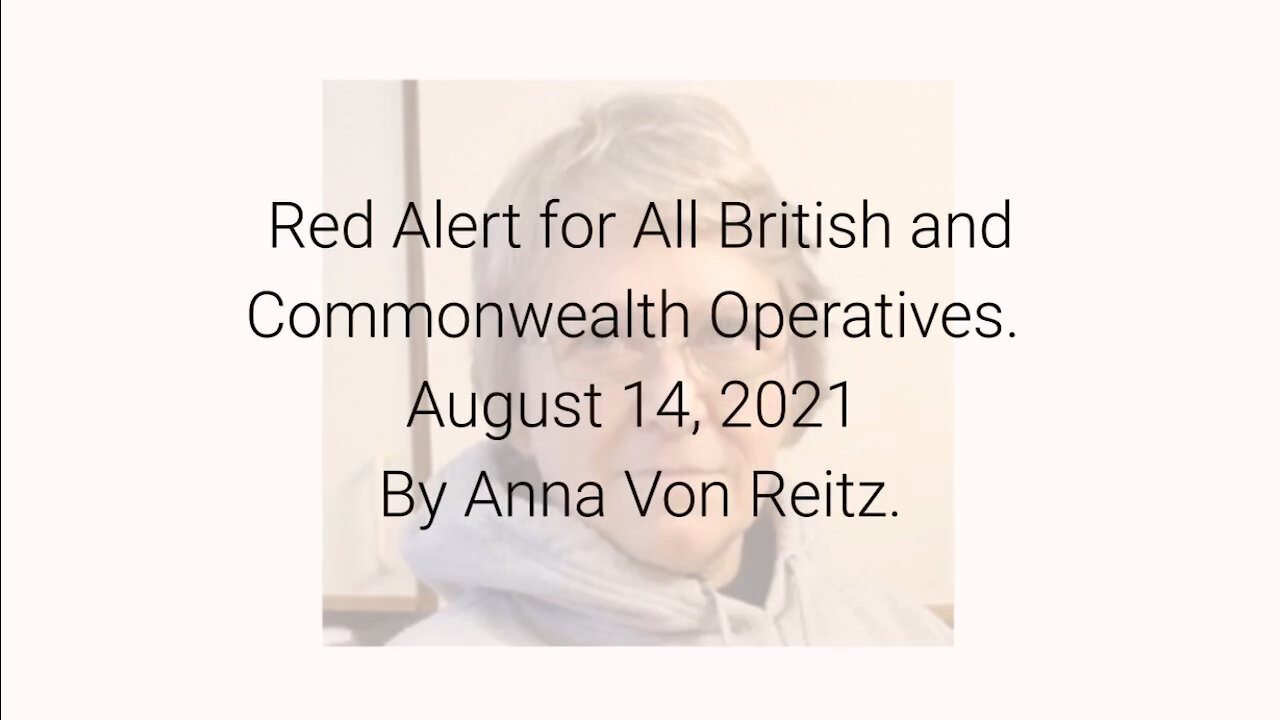 Red Alert for All British and Commonwealth Operatives August 14, 2021 By Anna Von Reitz