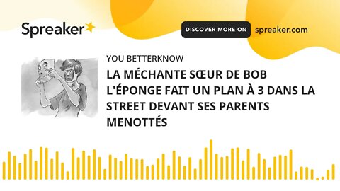 LA MÉCHANTE SŒUR DE BOB L'ÉPONGE FAIT UN PLAN À 3 DANS LA STREET DEVANT SES PARENTS MENOTTÉS