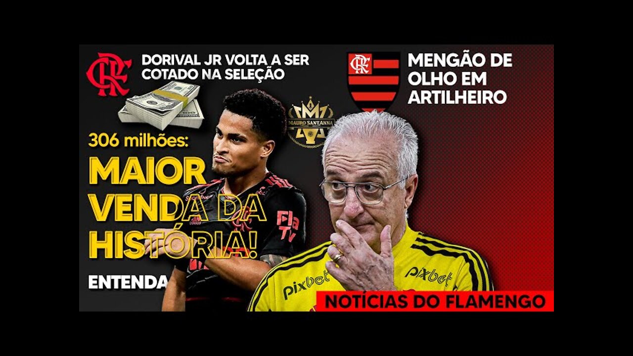 306 MILHÕES: FLAMENGO PODE FAZER MAIOR VENDA DA HISTÓRIA! DORIVAL COTADO NA SELEÇÃO! ARTILHEIRO E+