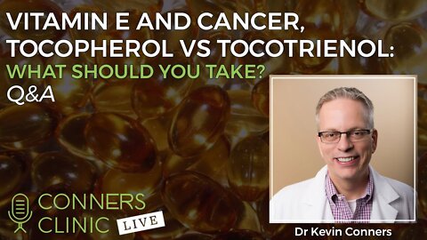 Vitamin E and Cancer, Tocopherol vs Tocotrienol: What Should You Take? | Conners Clinic Live #13