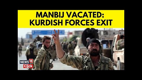 Syria Crisis News | US Backed Kurdish Forces Are Withdrawing From Manbij | Syria War | N18G