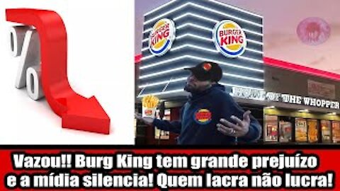 Vazou!! Burg King tem grande prejuízo e a mídia silencia! Quem lacra não lucra
