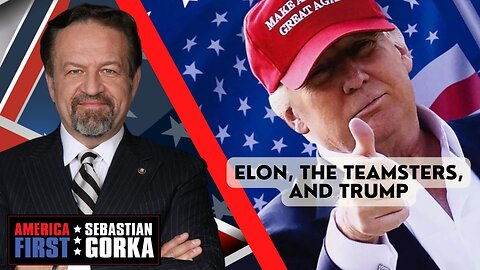 Elon, the Teamsters, and Trump. Sebastian Gorka on AMERICA First