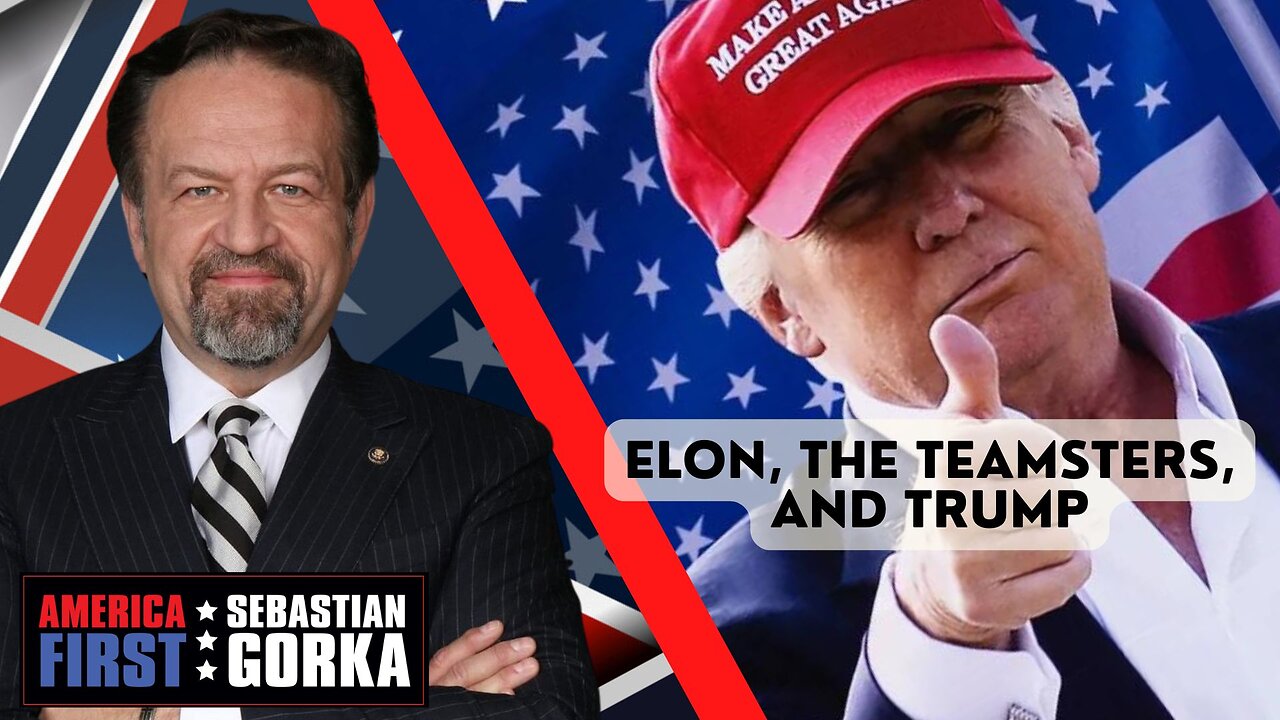 Elon, the Teamsters, and Trump. Sebastian Gorka on AMERICA First