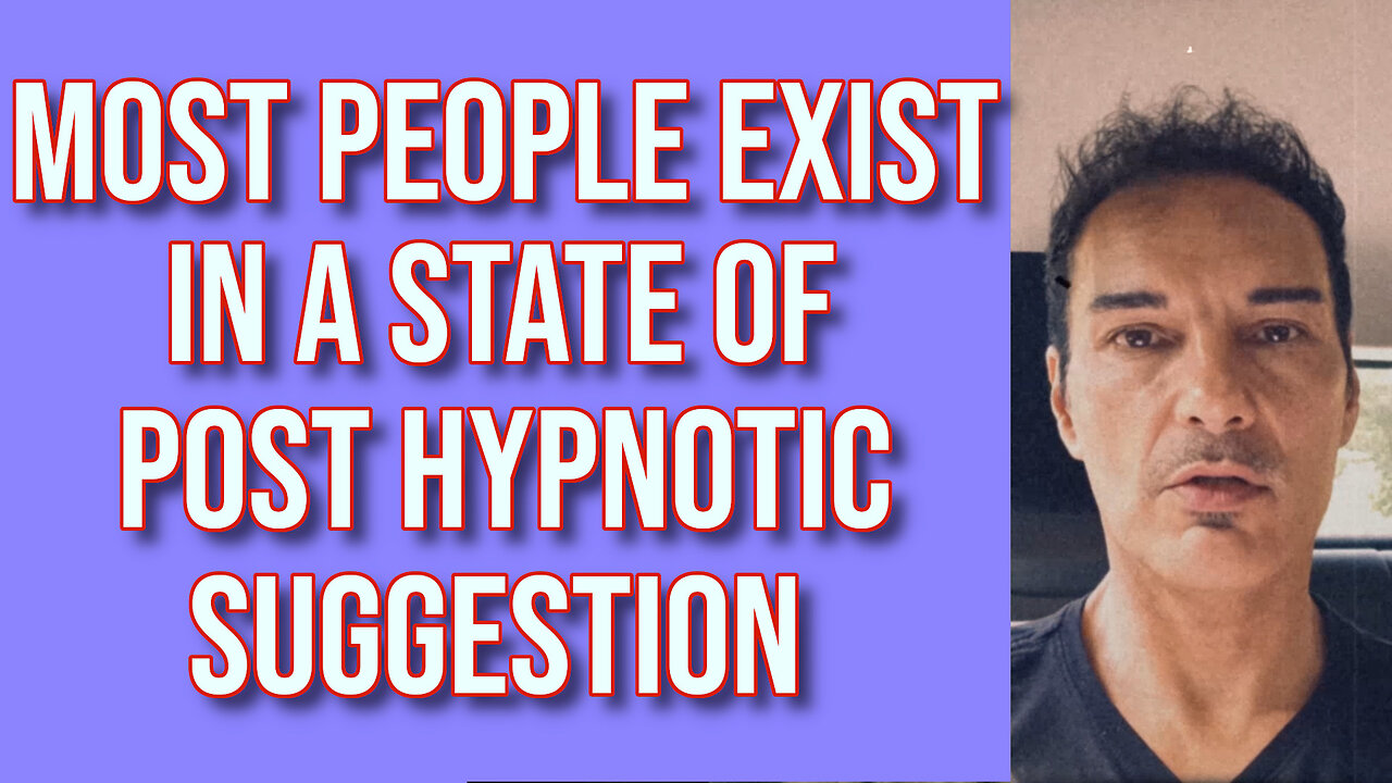 Most people exist in a state of post hypnotic suggestion