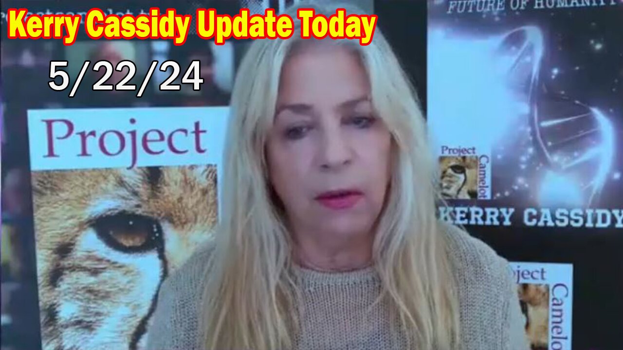 Kerry Cassidy Update Today: "Kerry Cassidy Important Update, May 22, 2024"