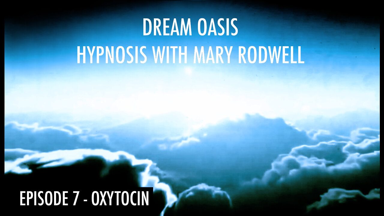 HYPNOSIS with MARY RODWELL - EPISODE 7 - DREAM OASIS - OXYTOCIN