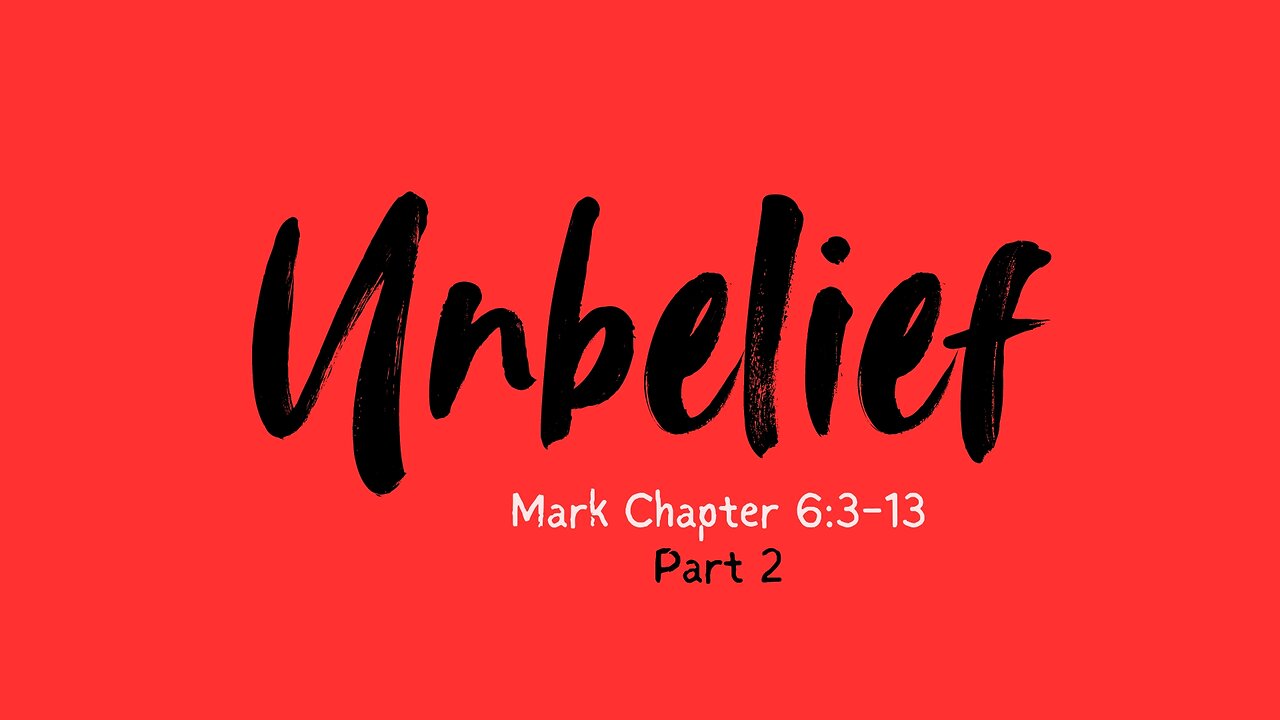 "Unbelief" part 2 - Mark Chapter 6:3-13