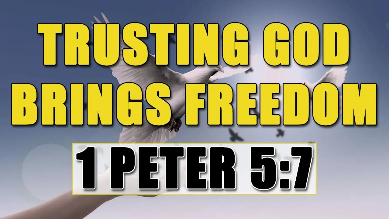 Trusting God Brings Freedom - 1 Peter 5:7
