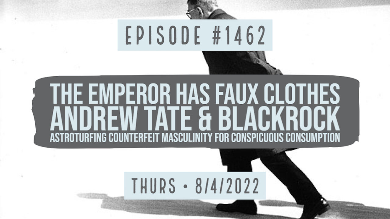 #1462 Emperor Has Faux Clothes, Andrew Tate & Blackrock Astroturfing Counterfeit Masculinity