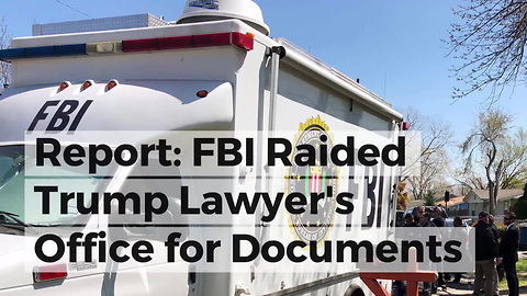 Report: FBI Raided Trump Lawyer's Office for Documents Unrelated to Russia Investigation