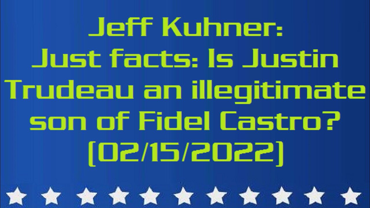 Jeff Kuhner - Just facts: Is Justin Trudeau an illegitimate son of Fidel Castro? (02/15/2022)