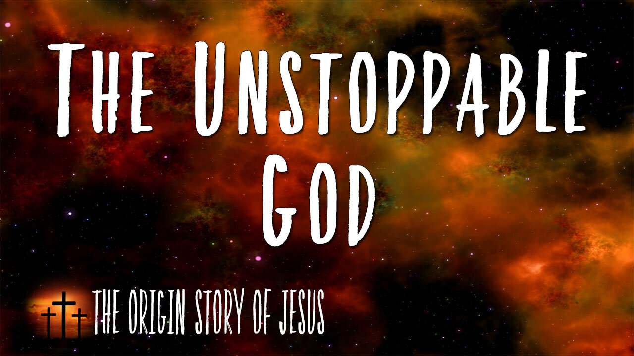 THE ORIGIN STORY OF JESUS Part 94: The Unstoppable God