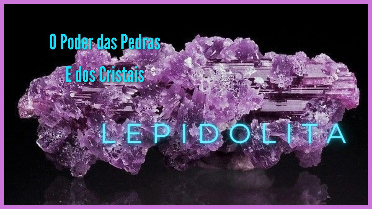 Lepidolita, o Poder das Pedras e dos Cristais