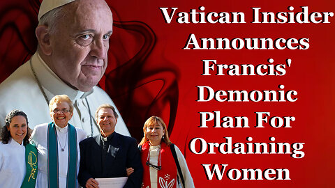 Vatican Insider Announces Francis' Demonic Plan For Ordaining Women