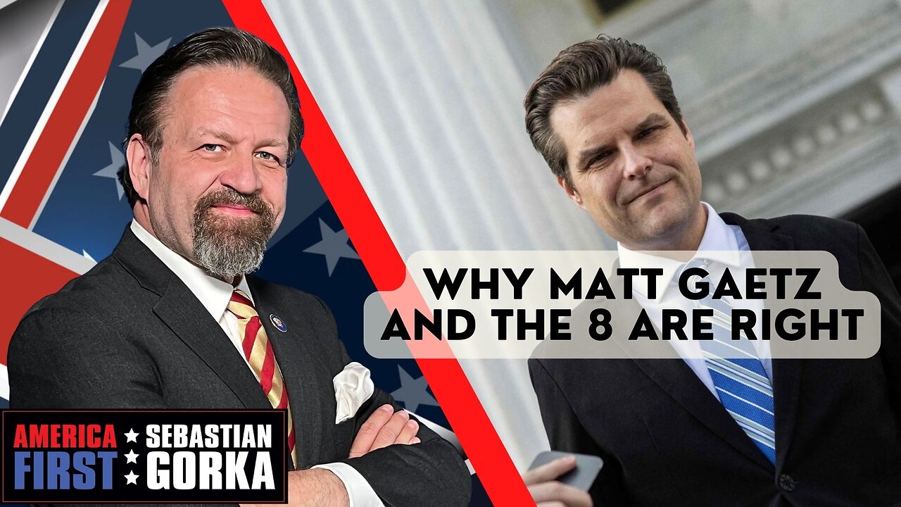 Why Matt Gaetz and the 8 are right. Sebastian Gorka on AMERICA First