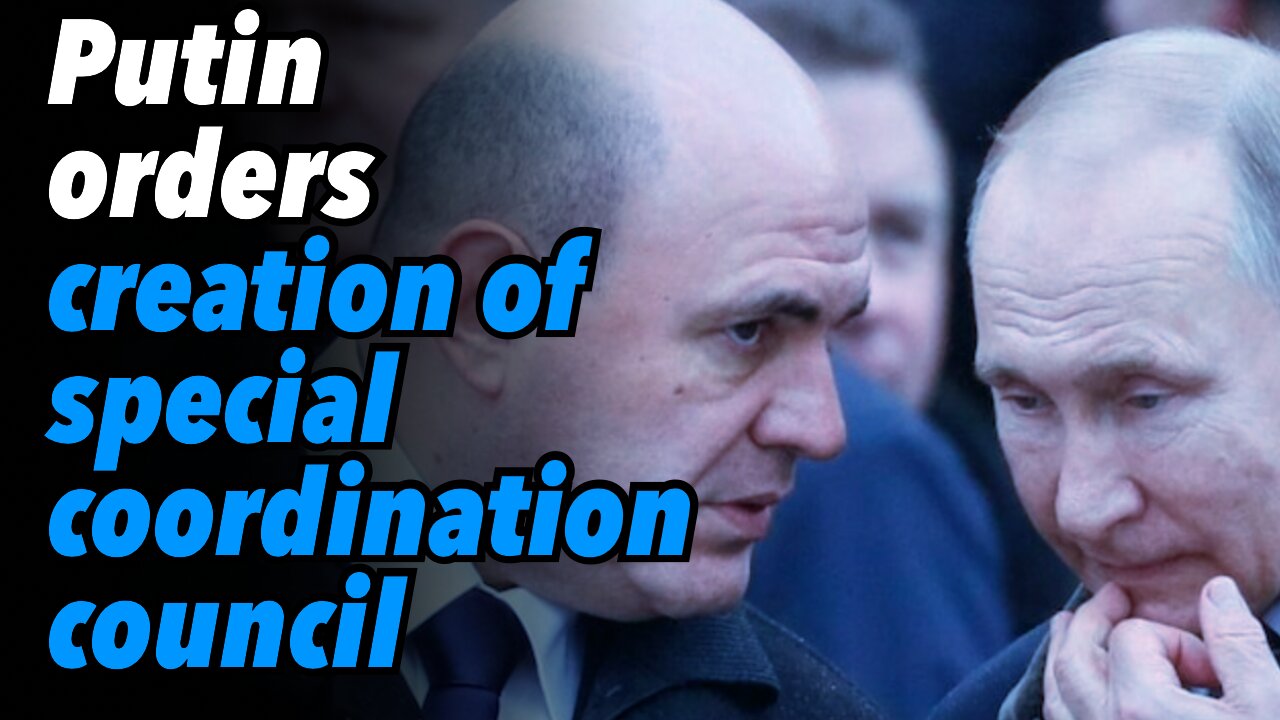 Russia prepares for next phase. Putin orders creation of special coordination council