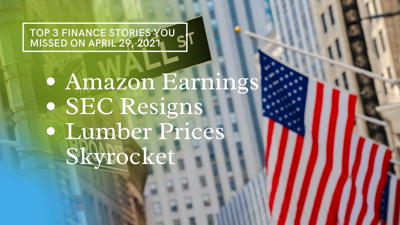 4/29 Top Three Finance Stories You Missed - Amazon Earnings, SEC Enforcement Head Resigns and Lumber