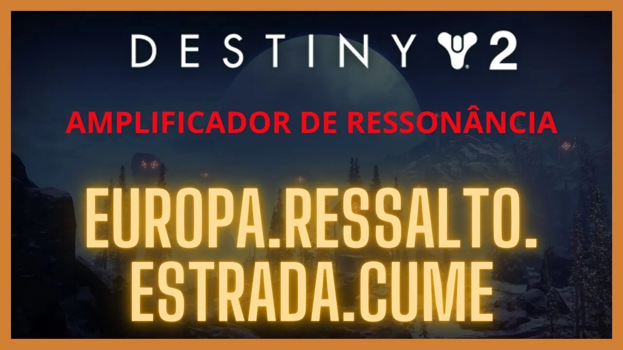 Destiny 2 - Ressonância: EUROPA.RESSALTO.ESTRADA.CUME