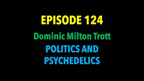 TPC #124: Dominic Milton Trott (Politics & Psychedelics)