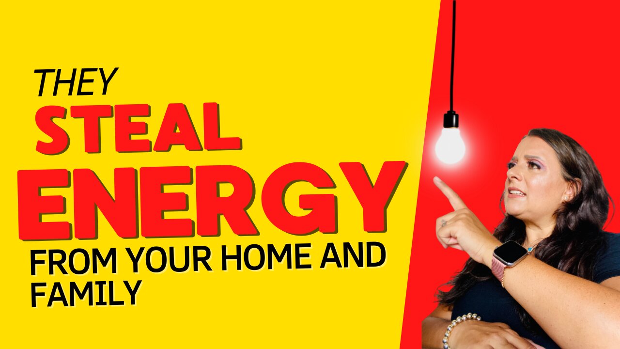 They Steal Energy from your home and family