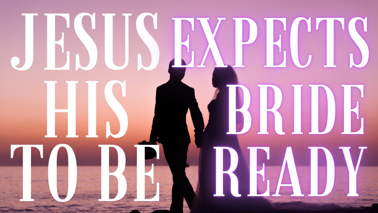 Jesus Expects His Bride to be Ready