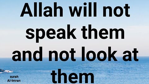 Allah will not speak them and not look at them