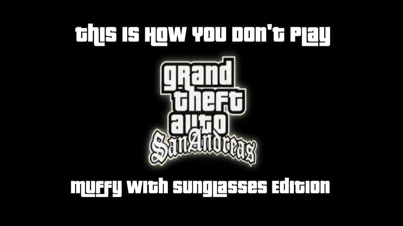 This Is How You DON'T Play Grand Theft Auto: San Andreas (Muffy With Sunglasses Edition)