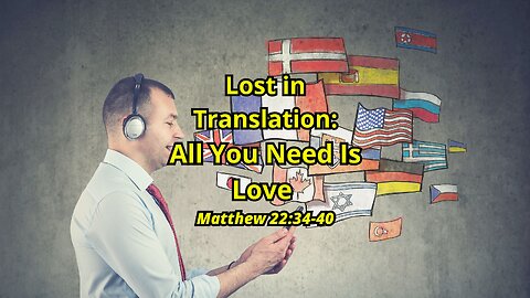 Lost in Translation: All You Need is Love - Matthew 22:34-40