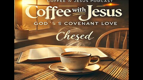 Chesed - God's Covenant Love - Coffee with Jesus