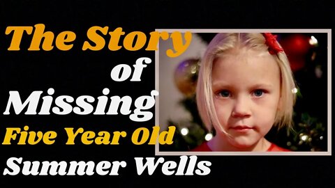 Timeline of missing 5 year old, Summer Wells