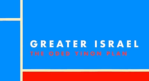 GREATER ISRAEL - THE ODED YINON PLAN - KNOW YOUR ENEMIES 💣