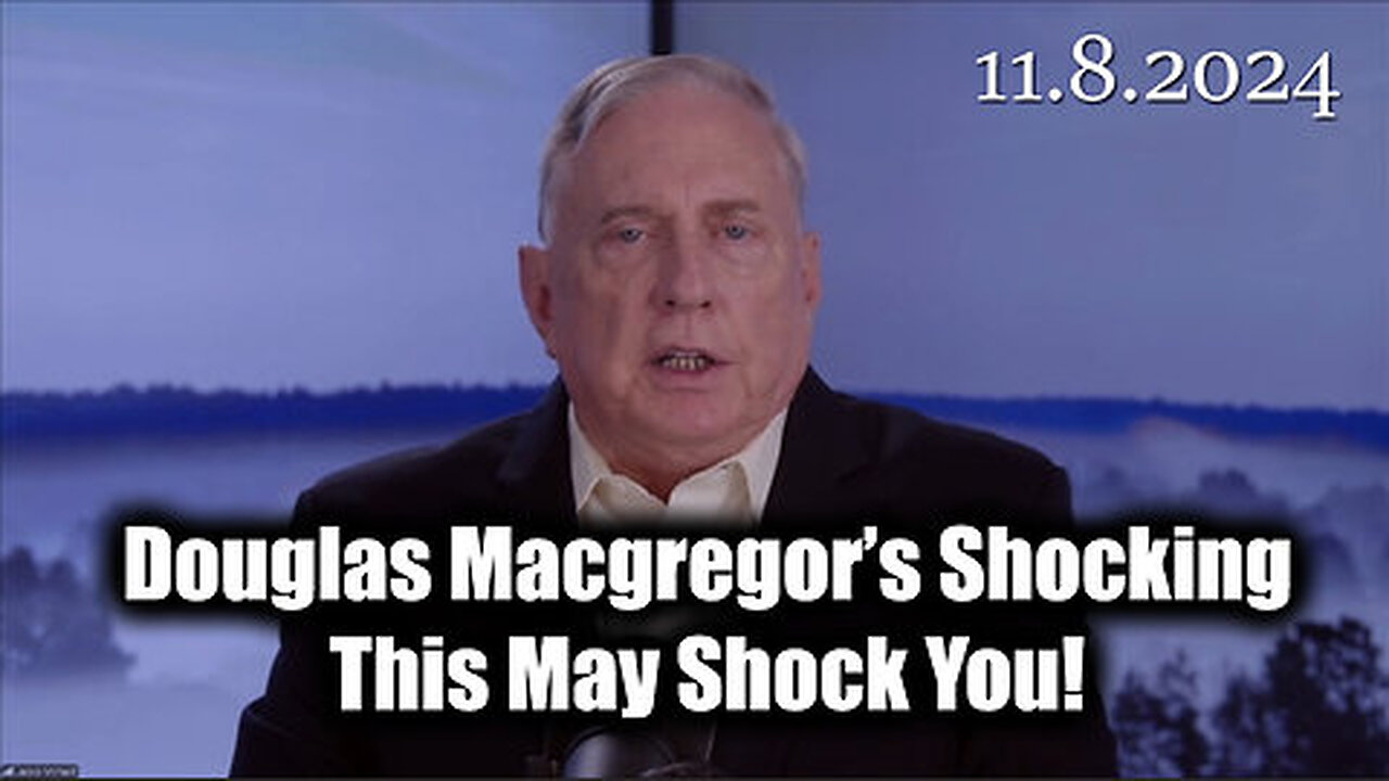 Douglas Macgregor’s Shocking Predictions - This May Shock You!