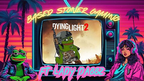 based stoner gaming ft Ladydabbz plays dyling light 2 |my birthday stream continues |