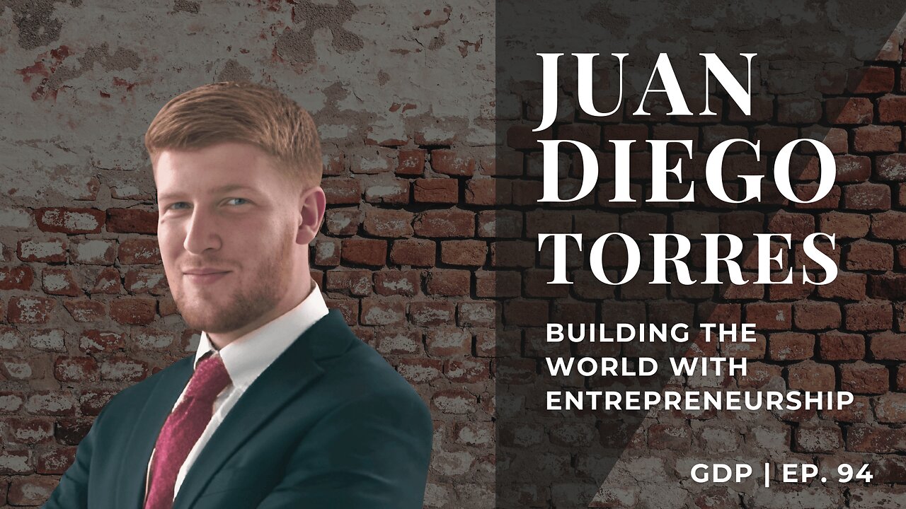 Building the World with Entrepreneurship - w/ Juan Diego Torres | The GDP | Ep. 94