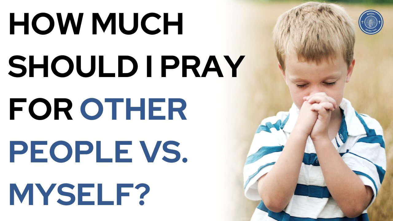 How much should I pray for other people vs. myself?