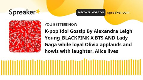 K-pop Idol Gossip By Alexandra Leigh Young_BLACKPINK X BTS AND Lady Gaga while loyal Olivia applauds