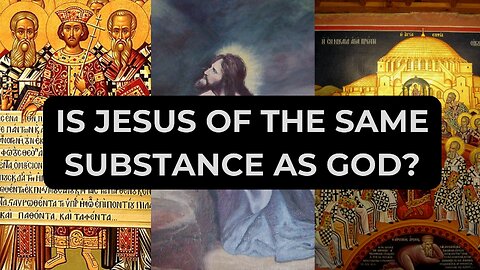 Nicene Creed- Is Jesus of the same substance as Father?