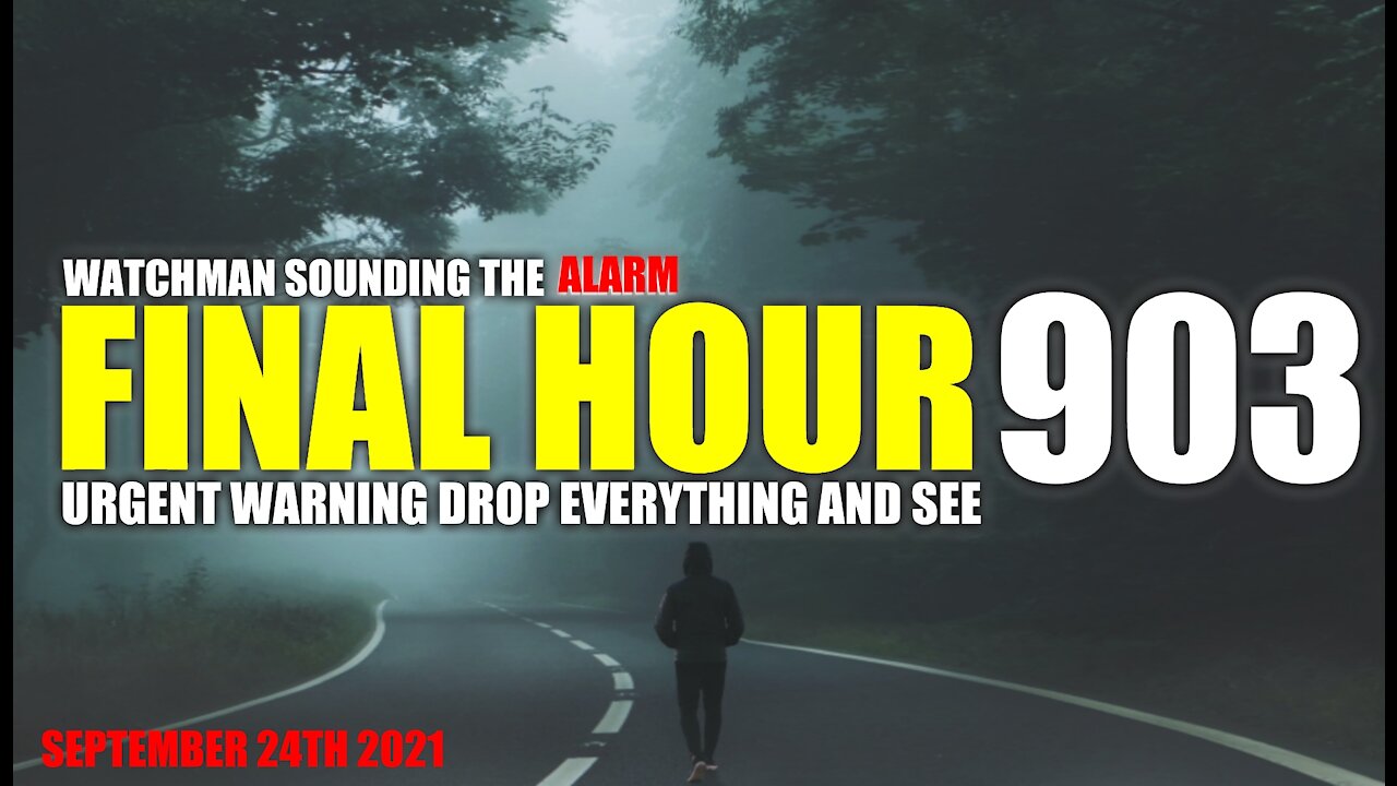 FINAL HOUR 903 - URGENT WARNING DROP EVERYTHING AND SEE - WATCHMAN SOUNDING THE ALARM