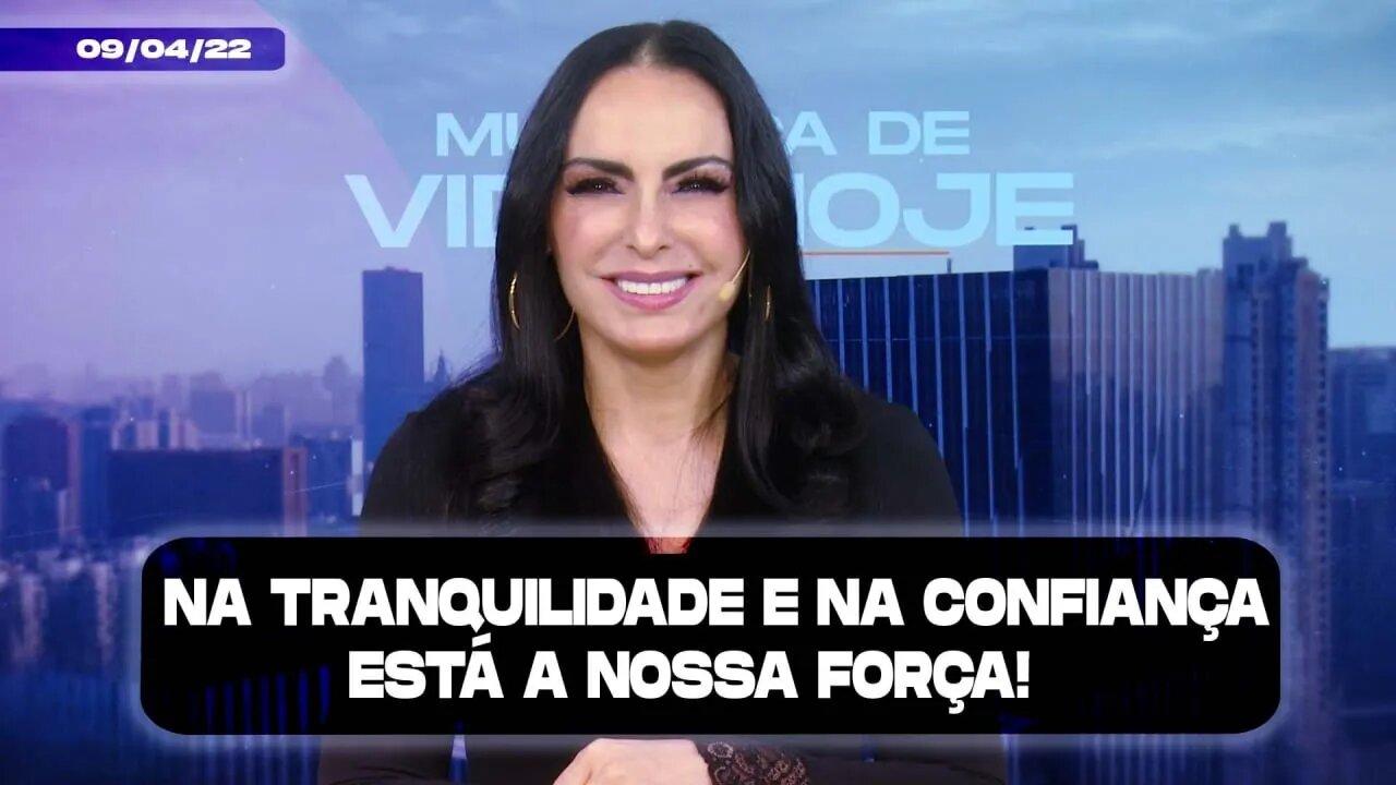 Na tranquilidade e na confiança está a nossa força! || Mudança de Vida Hoje