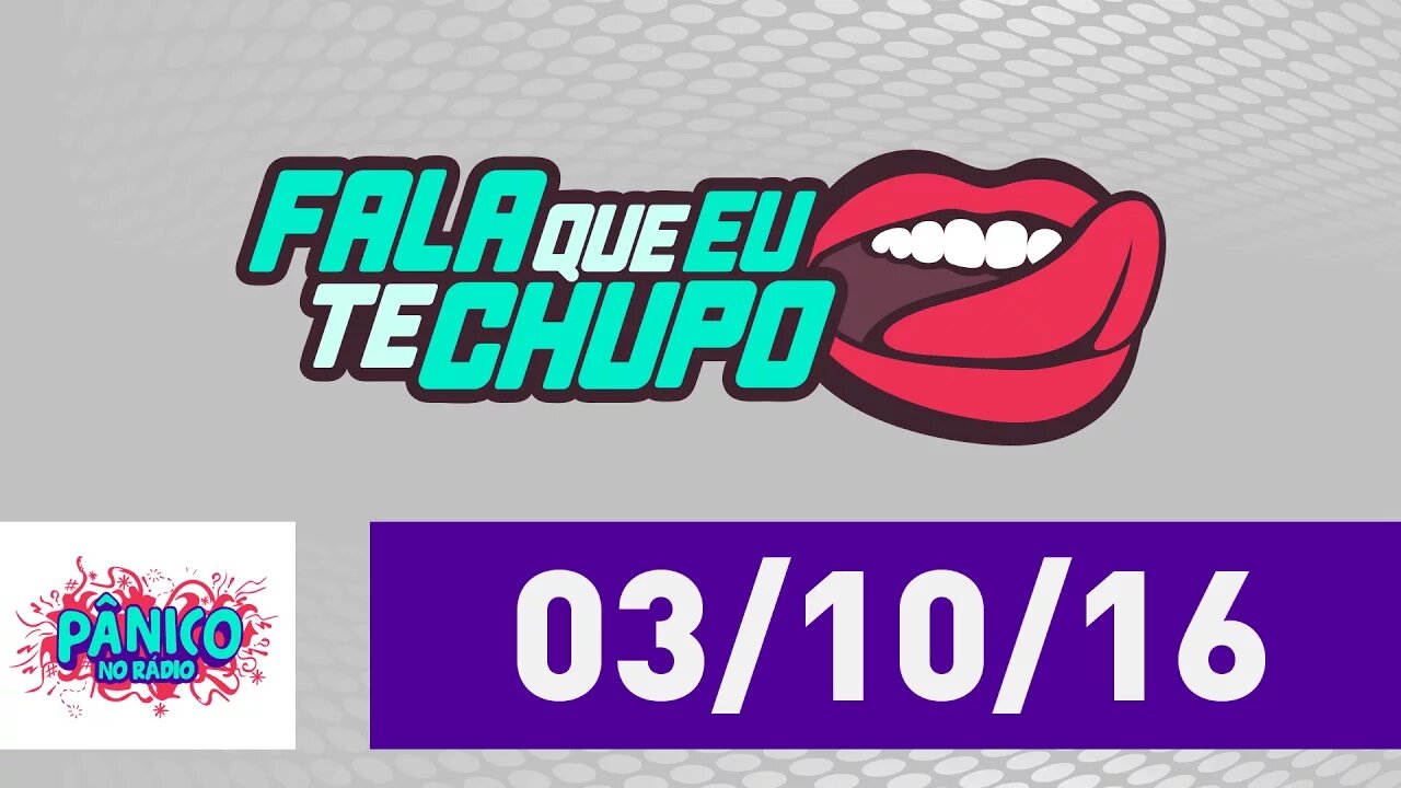 Fala Que Eu Te Chupo - Pânico - 03/10/16