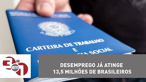 Desemprego já atinge 13,5 milhões de brasileiros