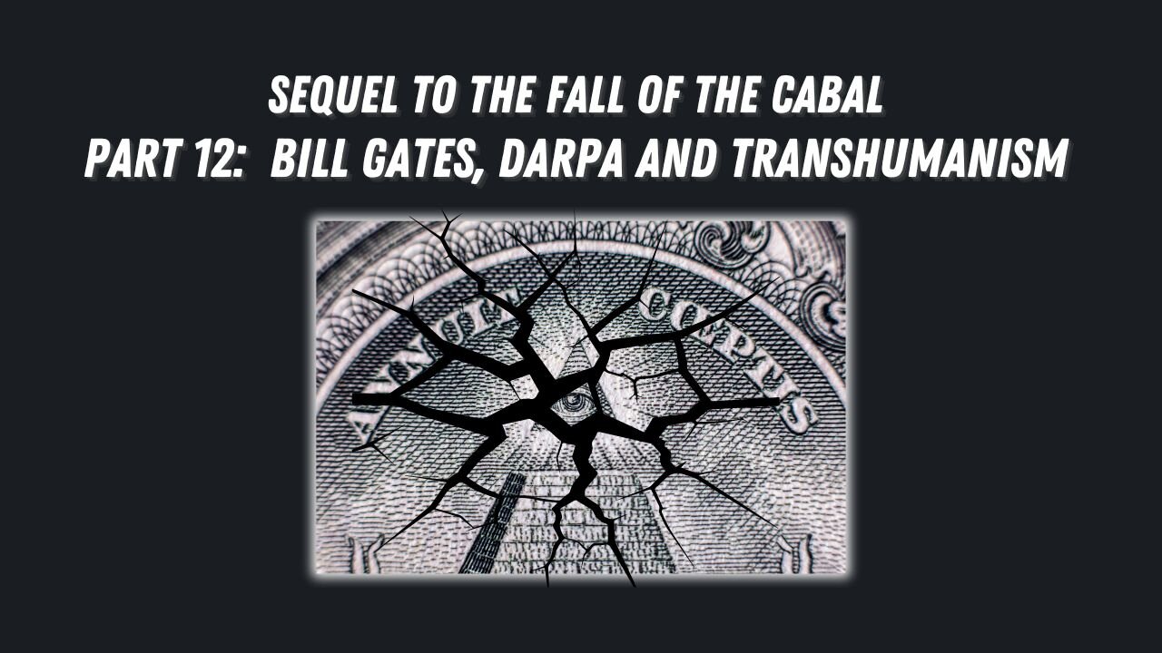 Sequel to the Fall of the Cabal - Part 12: Bill Gates, DARPA and Transhumanism