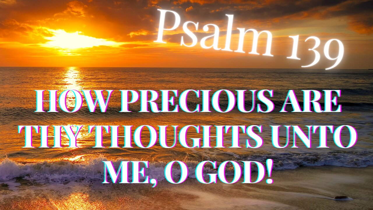 Psalm 139 HOW PRECIOUS ARE THY THOUGHTS UNTO ME, O GOD!❤ Music with the Psalms, Christian Meditation