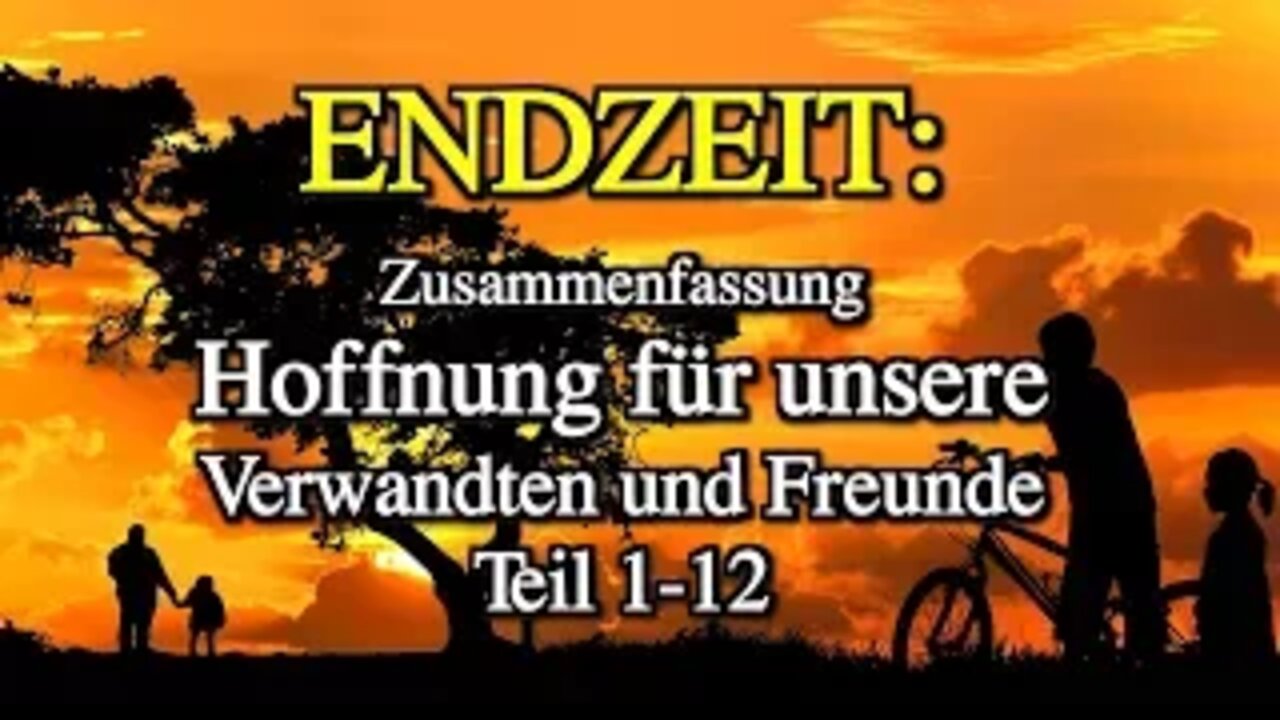 070 - ENDZEIT: Zusammenfassung - Hoffnung für unsere Verwandten und Freunde - Teil 1-12