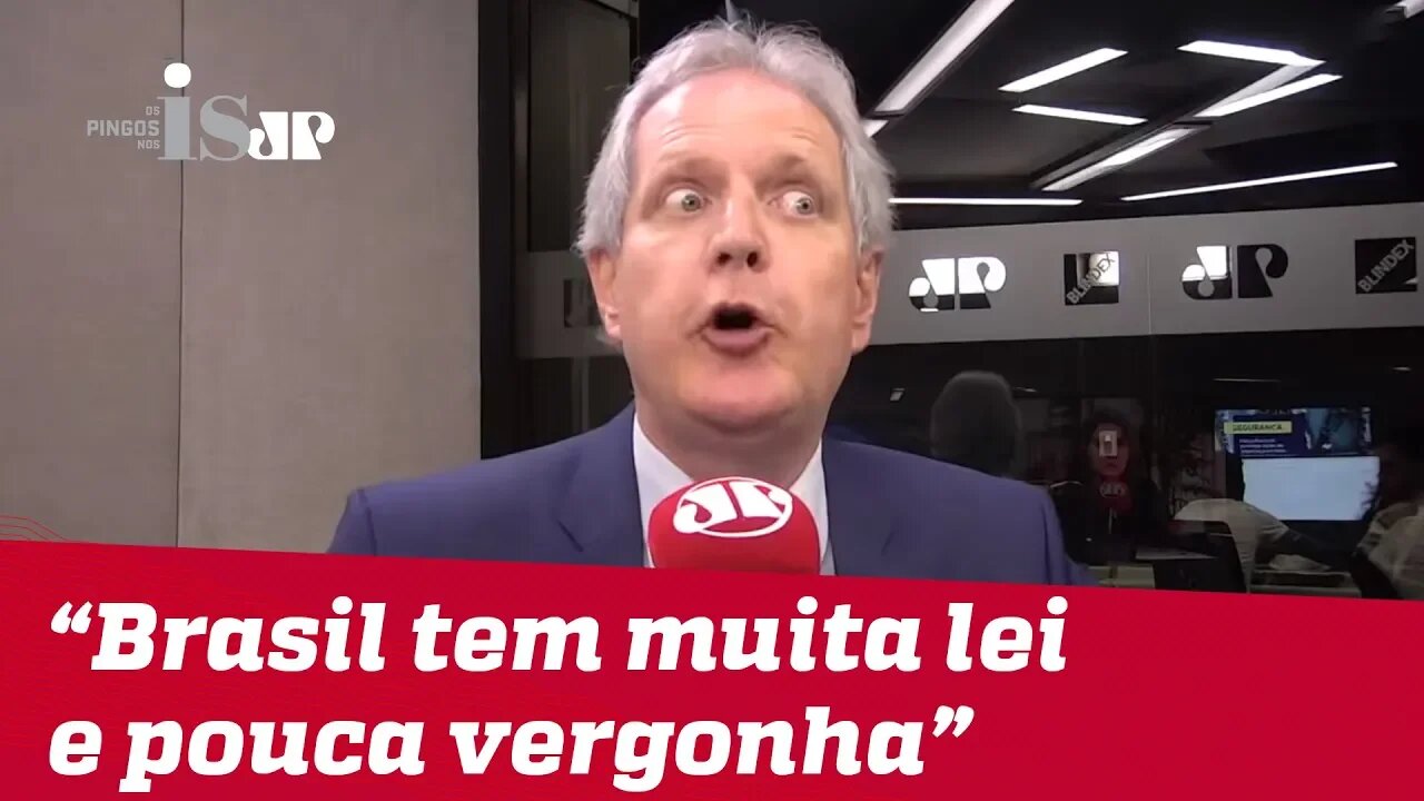 Augusto Nunes: "Brasil tem muita lei e pouca vergonha"